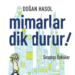 Doğan Hasol’un “Mimarlar Dik Durur! Sıradışı Öyküler” Adlı  Kitabı ile Mimarların Dünyasına Keyifli Bir Yolculuk